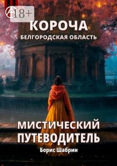 Обложка книги «Короча. Белгородская область. Мистический путеводитель» — Борис Шабрин
