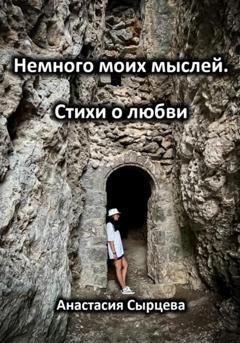 Обложка книги «Немного моих мыслей. Стихи о любви» — Анастасия Сырцева