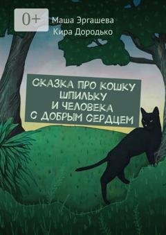 Обложка книги «Сказка про кошку Шпильку и Человека с добрым сердцем» — Маша Эргашева