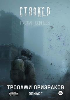 Обложка книги «Сталкер. Тропами призраков. Эпилог» — Руслан Осинцев