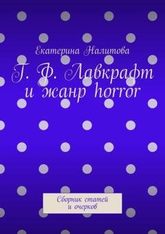 Обложка книги «Г. Ф. Лавкрафт и жанр horror. Сборник статей и очерков» — Екатерина Налитова