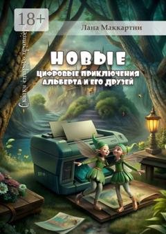 Обложка книги «Новые цифровые приключения Альберта и его друзей. Сказки старого принтера» — Лана Маккартни