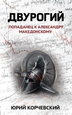 Обложка книги «Двурогий. Попаданец к Александру Македонскому» — Юрий Корчевский