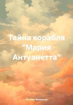 Обложка книги «Тайна корабля «Мария Антуанетта»» — Наталья Явленская