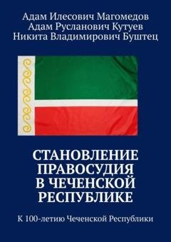 Обложка книги «Становление правосудия в Чеченской Республике. К 100-летию Чеченской Республики» — Никита Владимирович Буштец