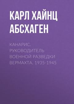 Обложка книги «Канарис. Руководитель военной разведки вермахта. 1935-1945» — Карл Хайнц Абсхаген