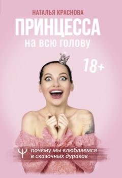 Обложка книги «Принцесса на всю голову. Почему мы влюбляемся в сказочных дураков» — Наталья Краснова