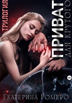 Обложка книги «Приват для Крутого. Трилогия» — Екатерина Ромеро