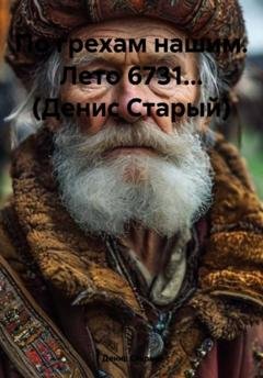 Обложка книги «По грехам нашим. Лето 6731… (Денис Старый)» — Денис Старый