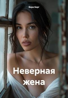 Обложка книги «Неверная жена» — Вера Берг