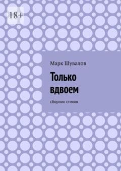 Обложка книги «Только вдвоем. Сборник стихов» — Марк Шувалов