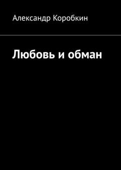 Обложка книги «Любовь и обман» — Александр Коробкин