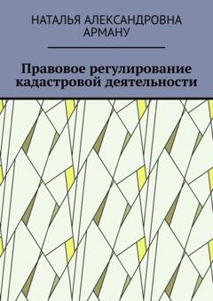 Обложка книги «Правовое регулирование кадастровой деятельности» — Наталья Александровна Арману