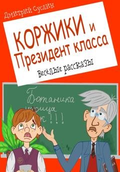 Обложка книги «Коржики и Президент класса, или Истории о моём друге Ваньке» — Дмитрий Юрьевич Суслин