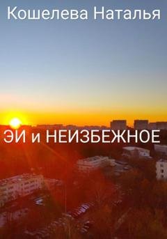 Обложка книги «ЭИ и неизбежное» — Наталья Кошелева