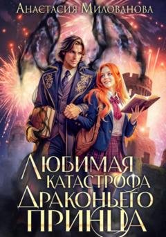 Обложка книги «Любимая катастрофа драконьего принца» — Анастасия Милованова