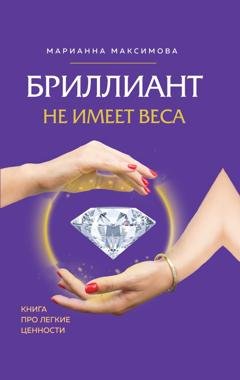 Обложка книги «Бриллиант не имеет веса. Книга про легкие ценности» — Марианна Максимова