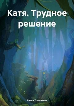 Обложка книги «Катя. Трудное решение» — Елена Толмачева