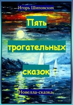 Обложка книги «Пять трогательных сказок» — Игорь Дасиевич Шиповских