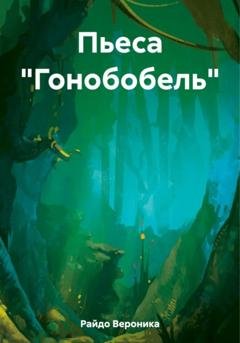 Обложка книги «Пьеса «Гонобобель»» — Вероника Вячеславовна Райдо