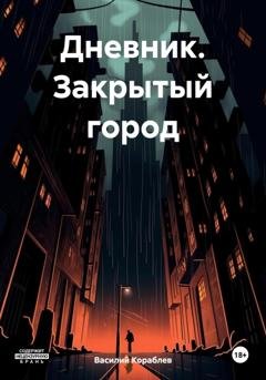 Обложка книги «Дневник. Закрытый город» — Василий Валерьевич Кораблев