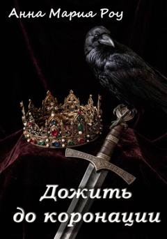 Обложка книги «Дожить до коронации» — Анна Мария Роу