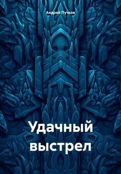 Обложка книги «Удачный выстрел» — Андрей Викторович Пучков