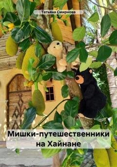 Обложка книги «Мишки-путешественники на Хайнане» — Татьяна Андреевна Смирнова
