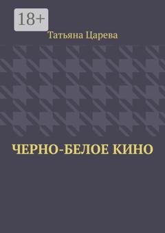 Обложка книги «Черно-белое кино» — Татьяна Александровна Царева