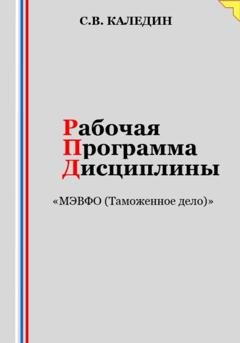 Обложка книги «Рабочая программа дисциплины «МЭВФО (Таможенное дело)»» — Сергей Каледин
