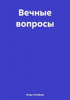 Обложка книги «Вечные вопросы» — Игорь Аскерович Чесебиев