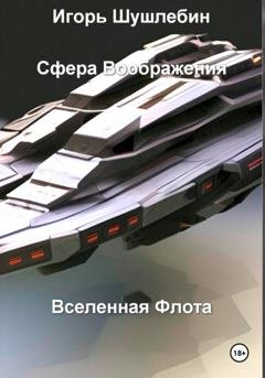 Обложка книги «Сфера воображения. Вселенная флота» — Игорь Михайлович Шушлебин