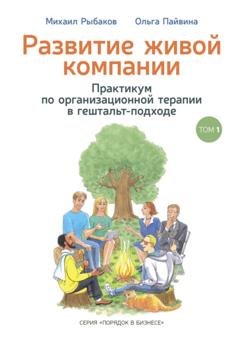Обложка книги «Развитие живой компании. Практикум по организационной терапии в гештальт-подходе. Том 1» — Михаил Рыбаков