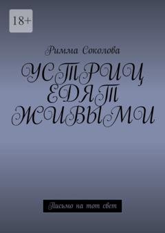 Обложка книги «Устриц едят живыми. Письмо на тот свет» — Римма Соколова