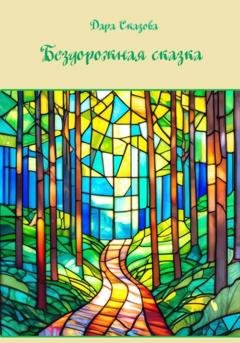 Обложка книги «Бездорожная сказка» — Дара Сказова