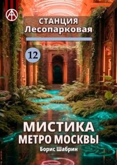 Обложка книги «Станция Лесопарковая 12. Мистика метро Москвы» — Борис Шабрин