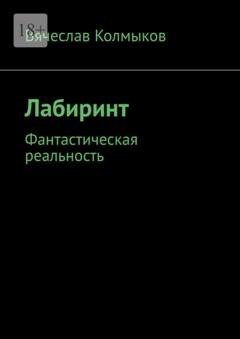 Обложка книги «Лабиринт. Фантастическая реальность» — Вячеслав Колмыков