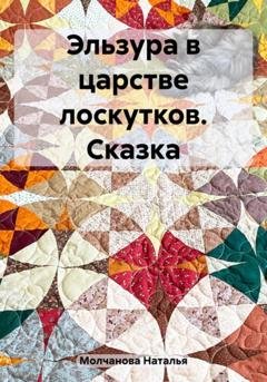 Обложка книги «Эльзура в царстве лоскутков. Сказка» — Наталья Геннадьевна Молчанова