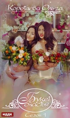Обложка книги «Букет счастья. Сезон 1» — Ольга Коротаева