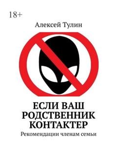 Обложка книги «Если ваш родственник контактер. Рекомендации членам семьи» — Алексей Тулин