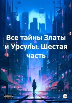 Обложка книги «Все тайны Златы и Урсулы. Шестая часть» — Агата Богатая