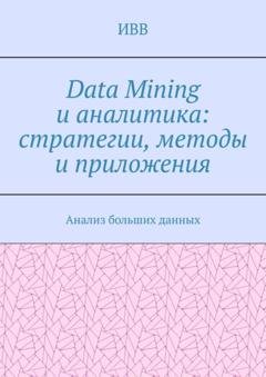 Обложка книги «Data Mining и аналитика: стратегии, методы и приложения. Анализ больших данных» — ИВВ