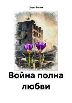 Обложка книги «Война полна любви» — Ольга Белых