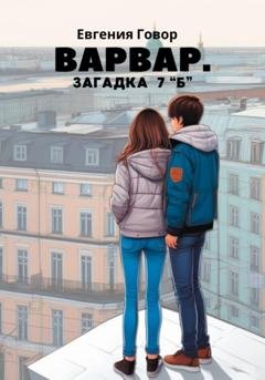 Обложка книги «Варвар. Загадка 7 "Б"» — Евгения Говор