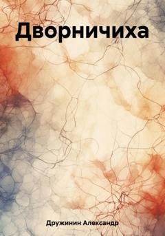 Обложка книги «Дворничиха» — Александр Михайлович Дружинин