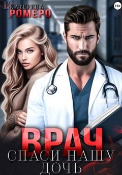 Обложка книги «Врач. Спаси нашу дочь» — Екатерина Ромеро