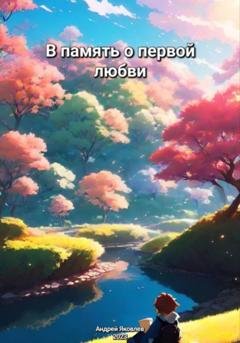 Обложка книги «В память о первой любви» — Андрей Яковлев