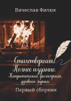 Обложка книги «Стихотворения. Полное издание. Патриотическая, философская, духовная лирика» — Вячеслав Филюк