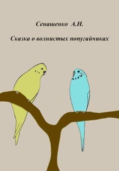 Обложка книги «Сказка о маленьких попугайчиках» — Анна Николаевна Сенашенко