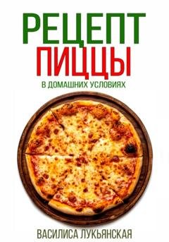 Обложка книги «Рецепт пиццы в домашних условиях» — Василиса Лукьянская